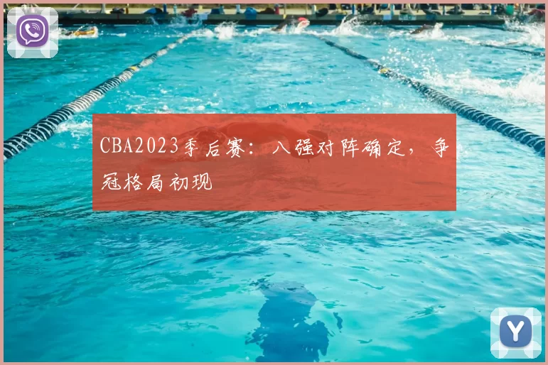 CBA2023季后赛：八强对阵确定，争冠格局初现