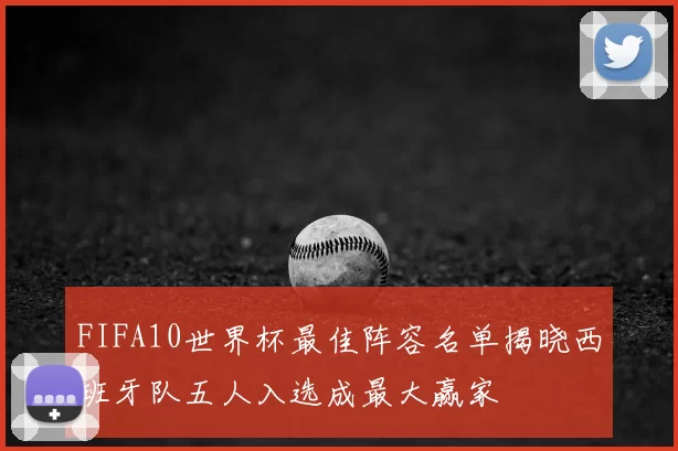 FIFA10世界杯最佳阵容名单揭晓西班牙队五人入选成最大赢家