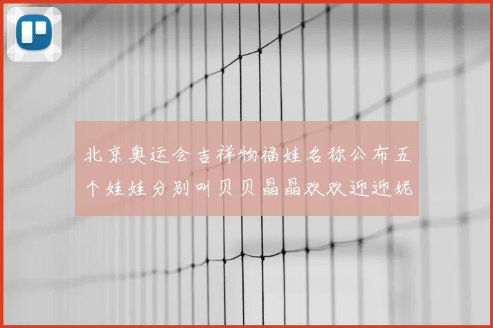 北京奥运会吉祥物福娃名称公布五个娃娃分别叫贝贝晶晶欢欢迎迎妮妮