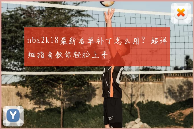 nba2k18最新名单补丁怎么用?超详细指南教你轻松上手