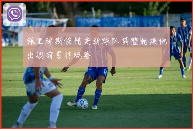 佩里琼斯伤情更新球队调整轮换他出战前景待观察