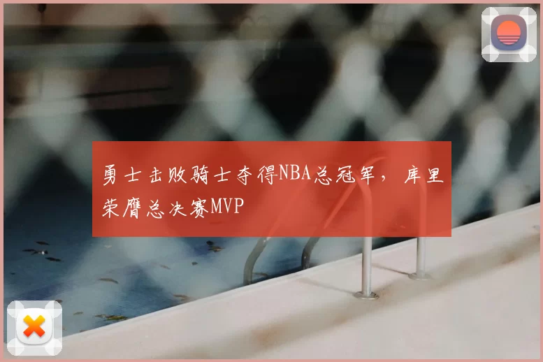 勇士击败骑士夺得NBA总冠军,库里荣膺总决赛MVP