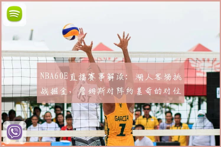 NBA60E直播赛事解读:湖人客场挑战掘金,詹姆斯对阵约基奇的对位较量