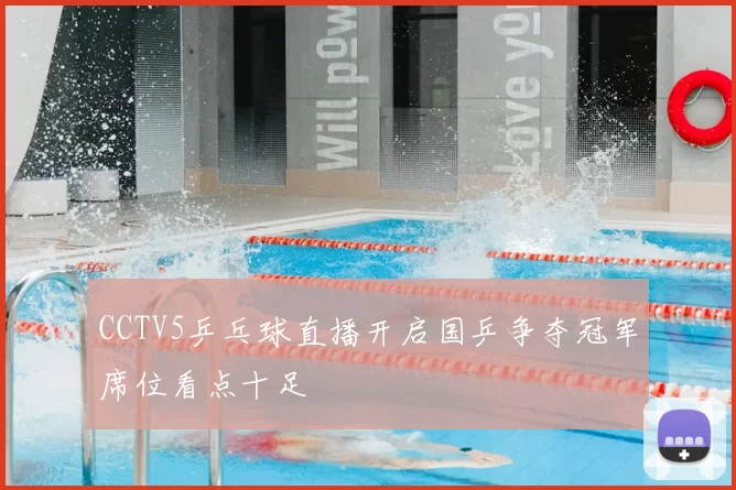 CCTV5乒乓球直播开启国乒争夺冠军席位看点十足